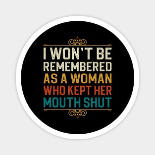 i won't be remembered as a woman who kept her mouth shut Magnet